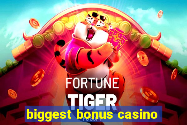 biggest bonus casino