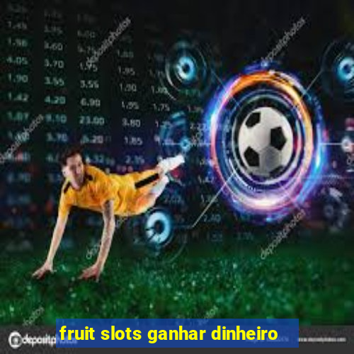 fruit slots ganhar dinheiro