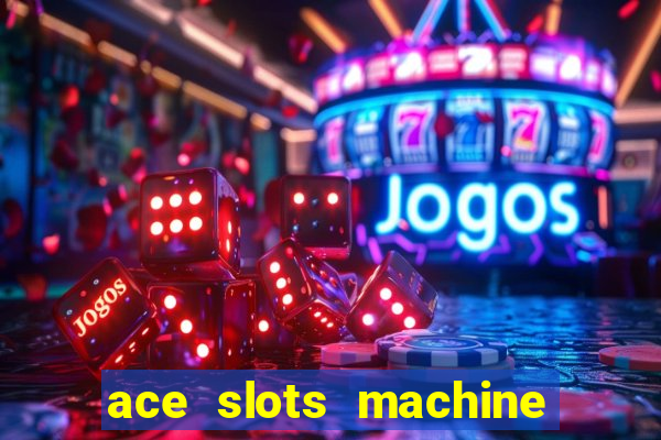 ace slots machine casino ii