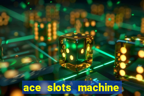 ace slots machine casino ii