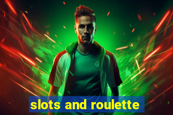 slots and roulette