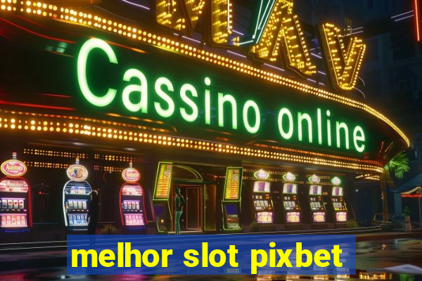 melhor slot pixbet