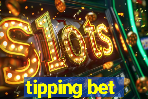 tipping bet