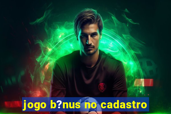 jogo b?nus no cadastro