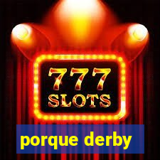 porque derby