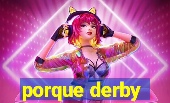 porque derby