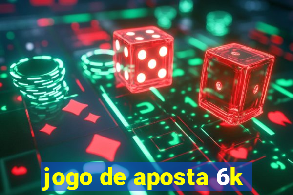 jogo de aposta 6k