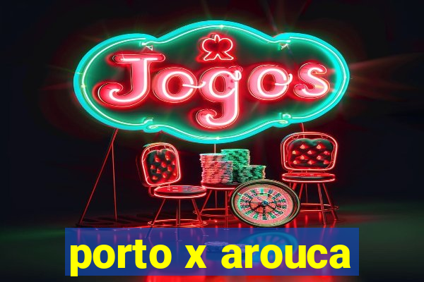 porto x arouca