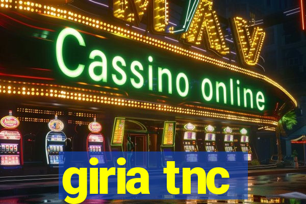 giria tnc