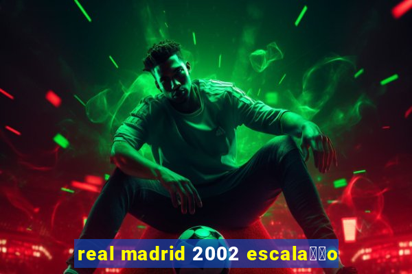 real madrid 2002 escala莽茫o