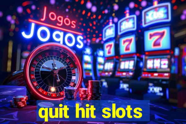 quit hit slots