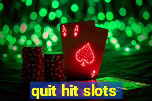 quit hit slots