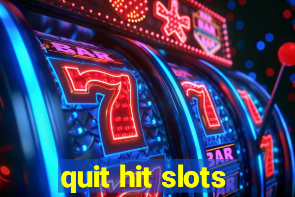 quit hit slots