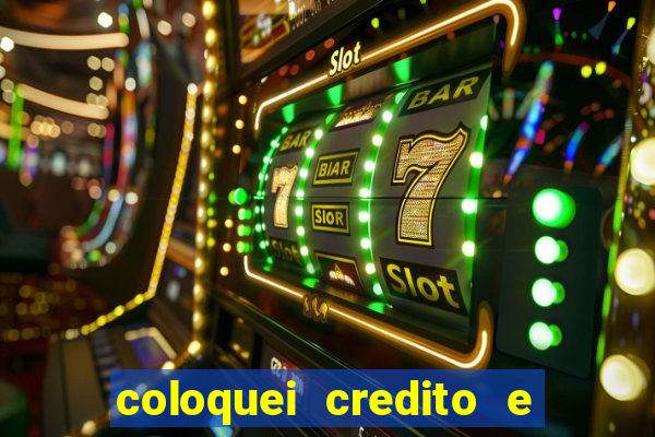 coloquei credito e nao caiu vivo