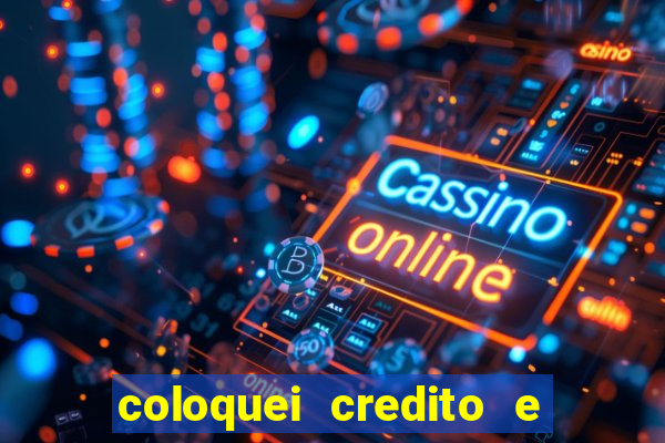 coloquei credito e nao caiu vivo