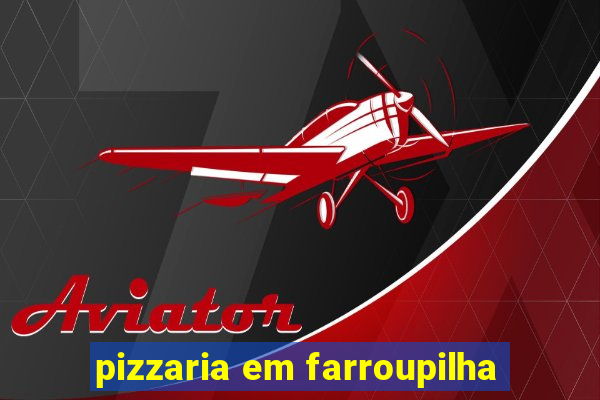 pizzaria em farroupilha