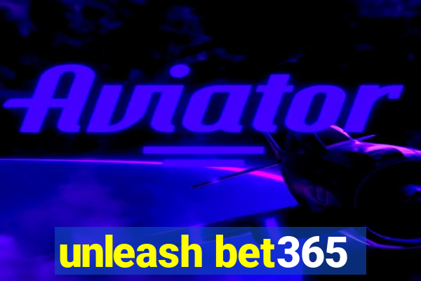 unleash bet365