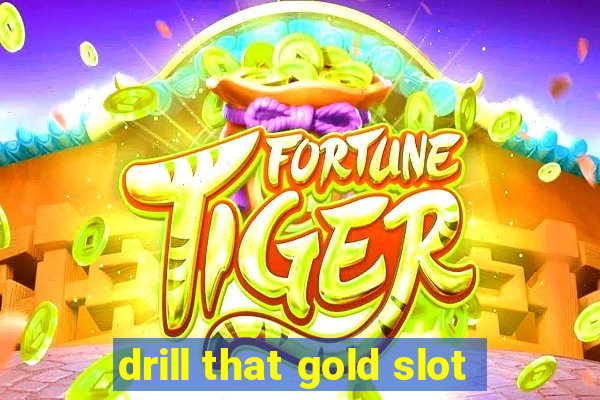 drill that gold slot