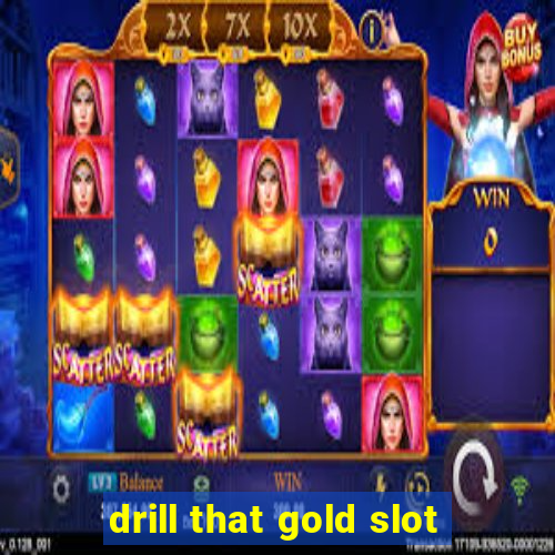 drill that gold slot