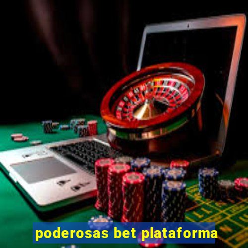 poderosas bet plataforma