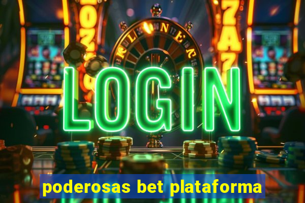 poderosas bet plataforma