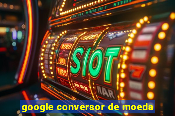 google conversor de moeda