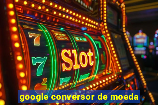 google conversor de moeda