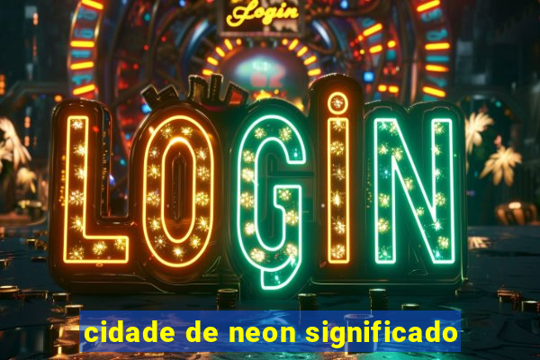 cidade de neon significado