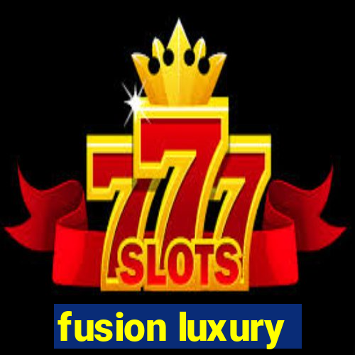 fusion luxury