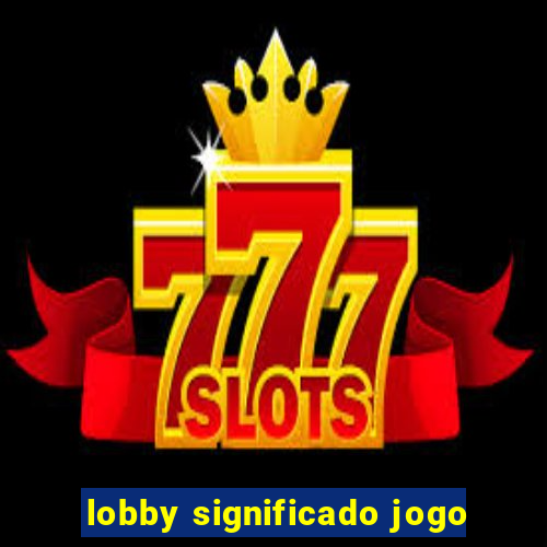 lobby significado jogo