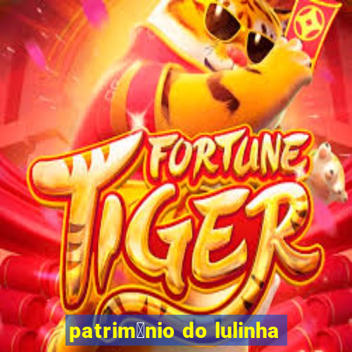 patrim么nio do lulinha