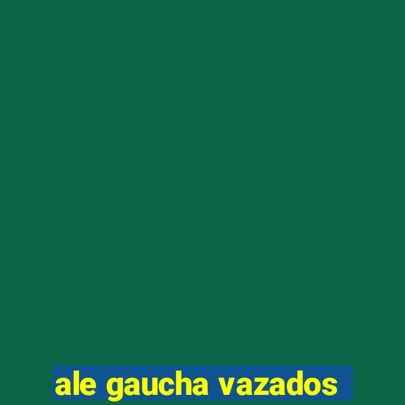 ale gaucha vazados