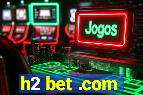 h2 bet .com