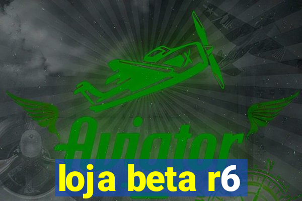 loja beta r6