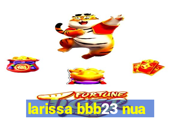 larissa bbb23 nua