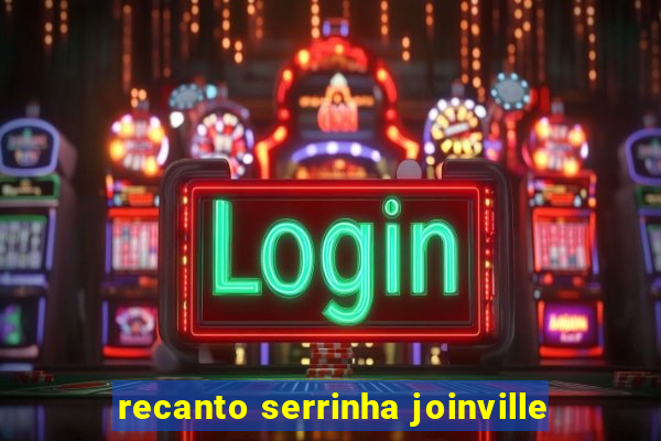 recanto serrinha joinville