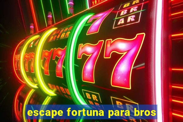 escape fortuna para bros