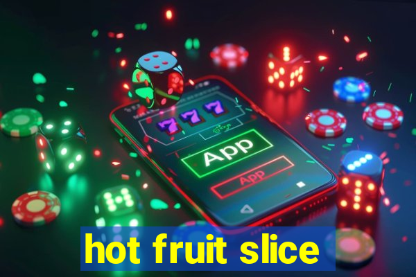 hot fruit slice