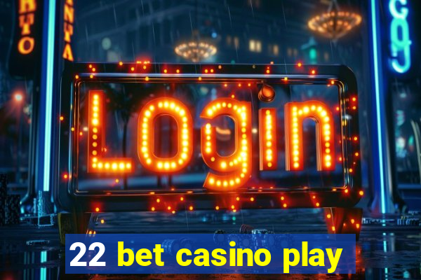 22 bet casino play