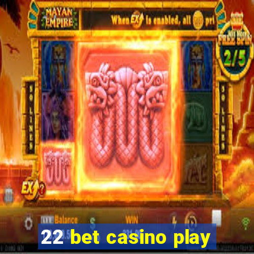 22 bet casino play