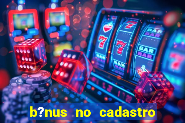 b?nus no cadastro sem deposito