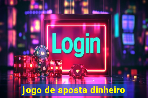 jogo de aposta dinheiro