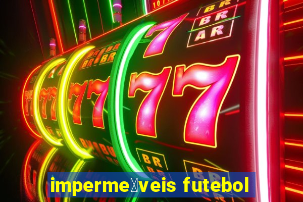 imperme谩veis futebol