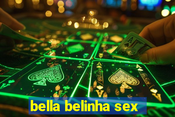 bella belinha sex