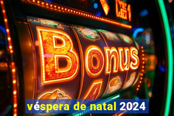 véspera de natal 2024