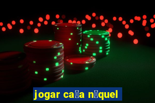 jogar ca莽a n铆quel