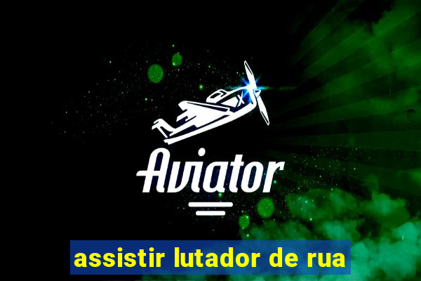 assistir lutador de rua