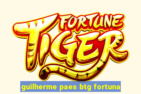 guilherme paes btg fortuna