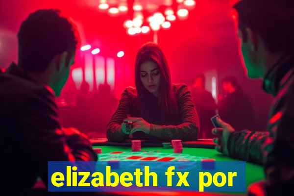 elizabeth fx por