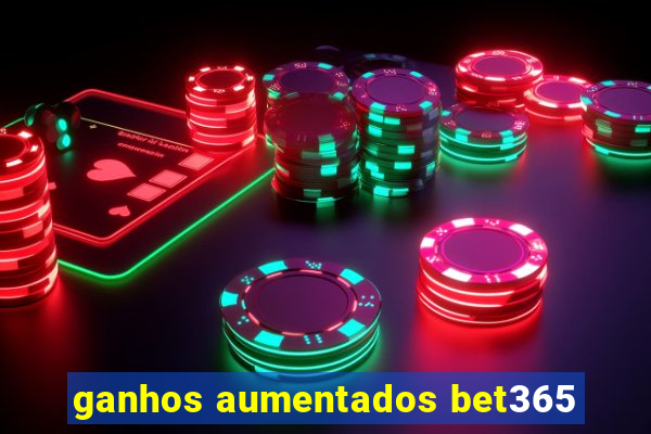 ganhos aumentados bet365